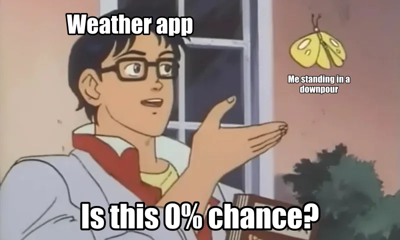 Is This a Pigeon? meme: Weather app / Me standing in a downpour / Is this 0% chance?