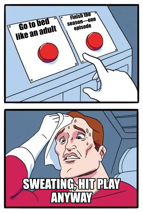 Two Buttons meme: Go to bed like an adult / Finish the season—one episode / Sweating, hit Play anyway