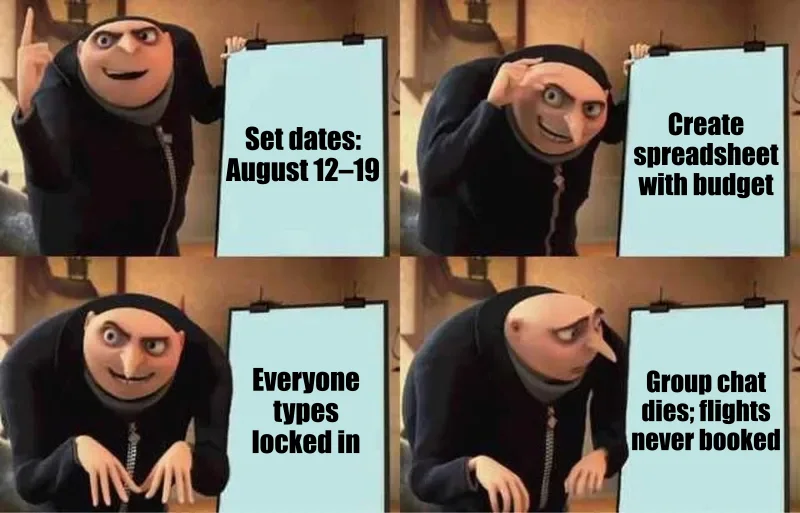 Gru's Plan meme: Set dates: August 12–19 / Create spreadsheet with budget / Everyone types locked in / Group chat dies; flights never booked