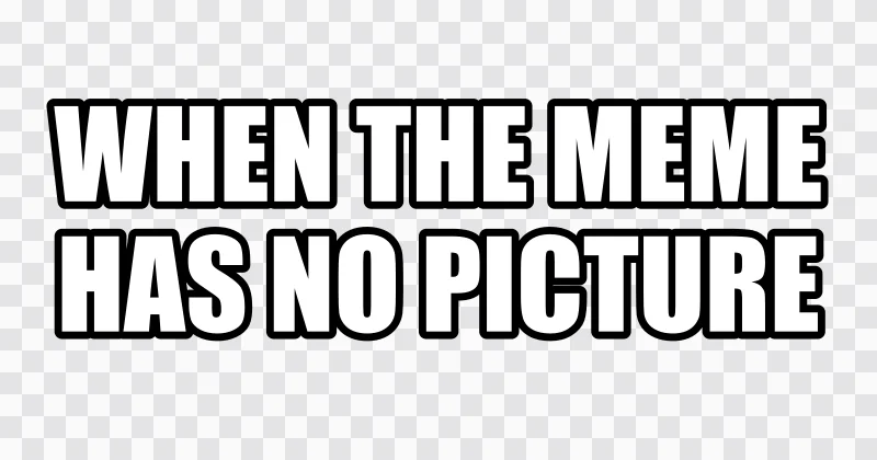 The words WHEN THE MEME HAS NO PICTURE in white Impact with a black outline, on a checkerboard showing the transparent background