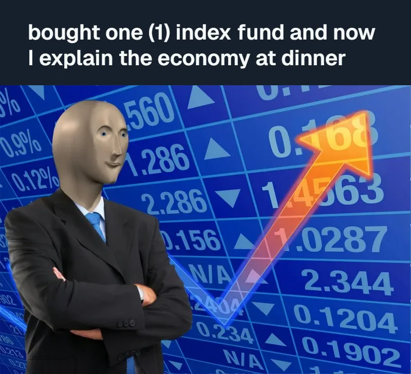 Stonks meme with a dark blue-grey bar above it reading: bought one (1) index fund and now I explain the economy at dinner